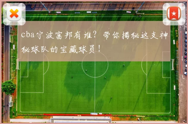 cba宁波富邦有谁？带你揭秘这支神秘球队的宝藏球员！