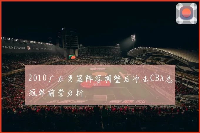 2010广东男篮阵容调整后冲击CBA总冠军前景分析