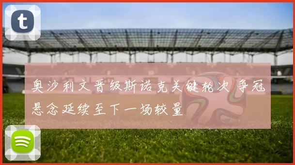 奥沙利文晋级斯诺克关键轮次 争冠悬念延续至下一场较量