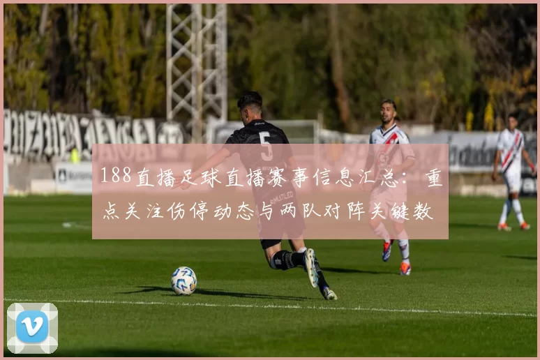 188直播足球直播赛事信息汇总：重点关注伤停动态与两队对阵关键数据
