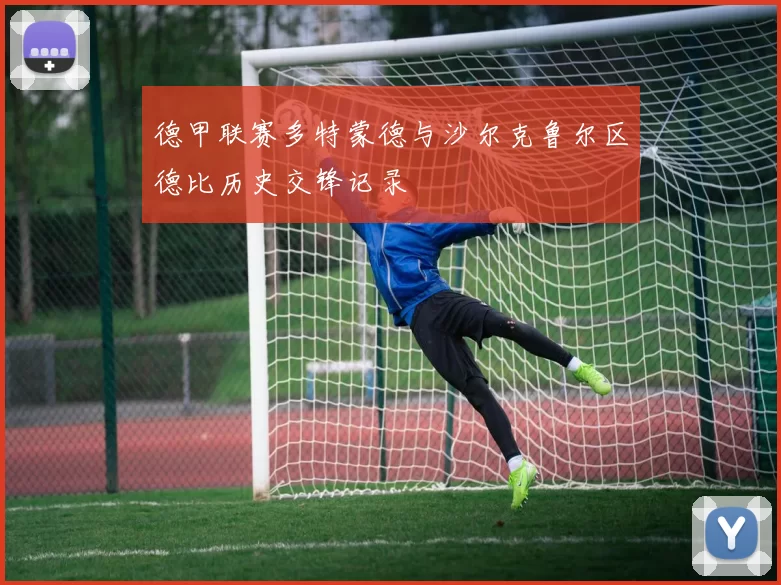 德甲联赛多特蒙德与沙尔克鲁尔区德比历史交锋记录