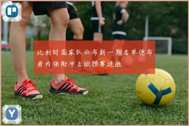 比利时国家队公布新一期名单德布劳内领衔冲击欧预赛连胜