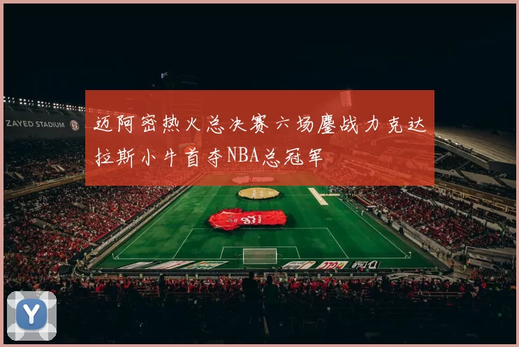 迈阿密热火总决赛六场鏖战力克达拉斯小牛首夺NBA总冠军