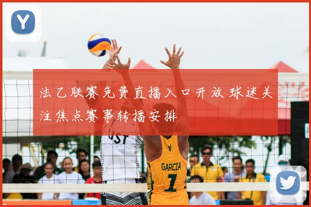 法乙联赛免费直播入口开放 球迷关注焦点赛事转播安排