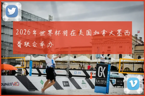 2026年世界杯将在美国加拿大墨西哥联合举办