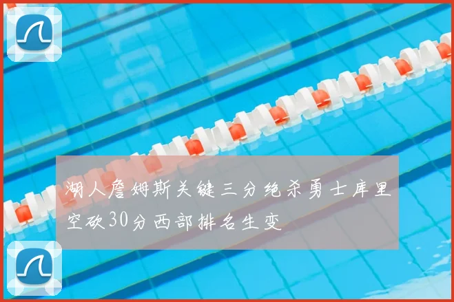 湖人詹姆斯关键三分绝杀勇士库里空砍30分西部排名生变